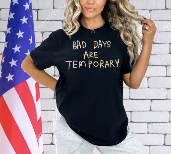 Bad days are temporary Shirt