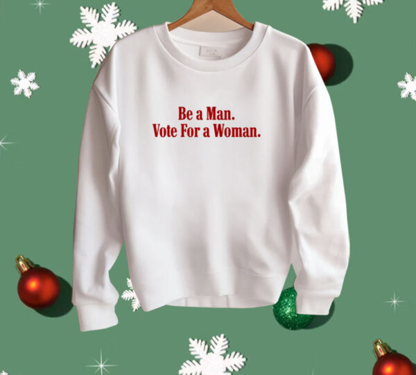 Be A Man Vote For A Woman Shirt