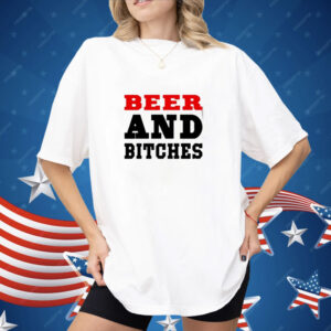 Beer And Bitches Shirt