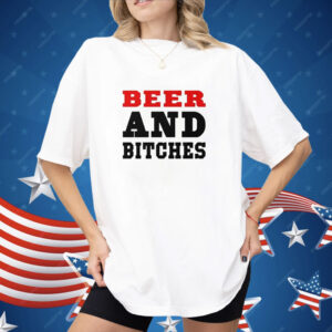 Beer And Bitches Shirt