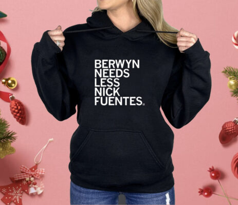 Berwyn Needs Less Nick Fuentes Shirt