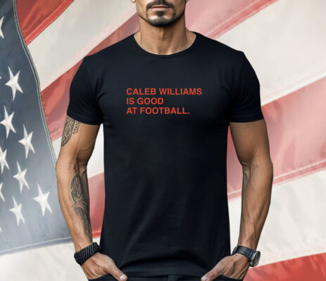 Caleb Williams Is Good At Football Shirt