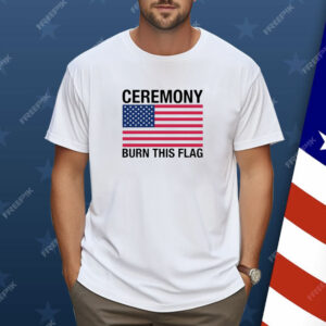 Ceremony Burn This Flag Shirt