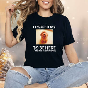 Cheemsitz i paused my to be here dog Shirt