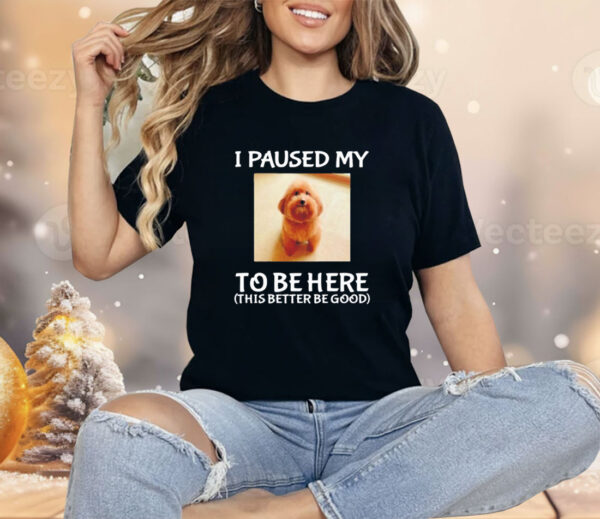 Cheemsitz i paused my to be here dog Shirt