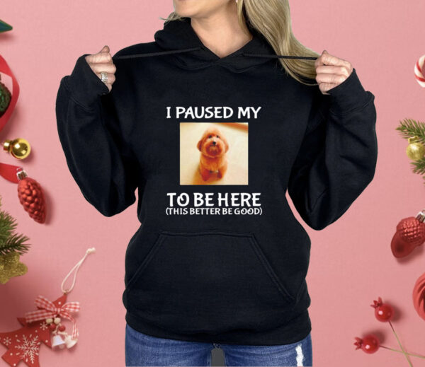 Cheemsitz i paused my to be here dog Shirt