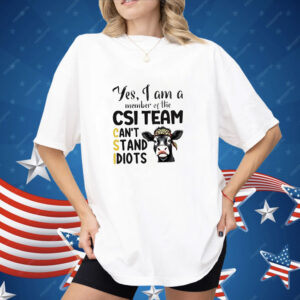 Cow Yes I Am a Member of the CSI Team Can't Stand Idiots Shirt