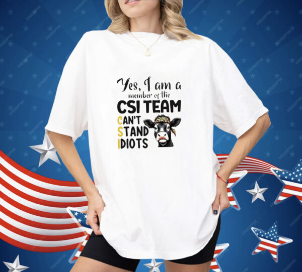 Cow Yes I Am a Member of the CSI Team Can't Stand Idiots Shirt