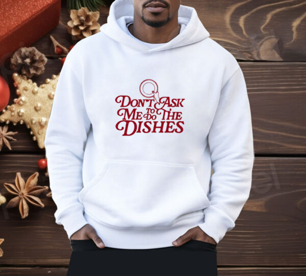 Don’t Ask Me To Do The Dishes Shirt