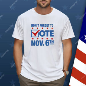 Don't Forget To Vote Nov 6th Shirt