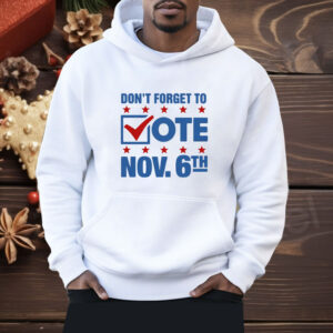 Don't Forget To Vote Nov 6th Shirt