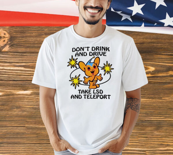 Don’t drink and drive take lsd and teleport Shirt