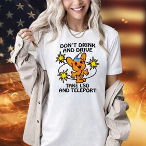 Don’t drink and drive take lsd and teleport Shirt