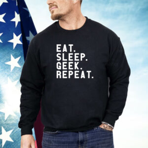 Eat Sleep Geek Repeat Shirt