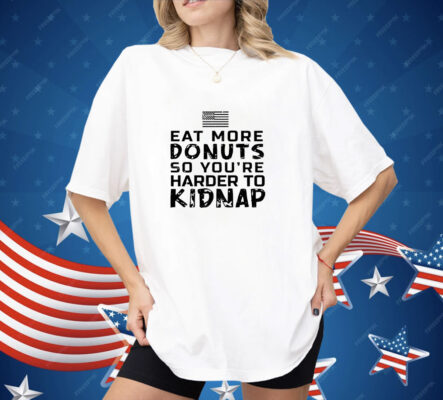 Eat more donuts so you’re harder to kidnap Shirt