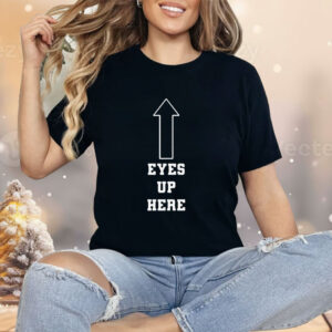 Eyes Up Here Shirt