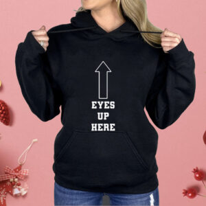 Eyes Up Here Shirt