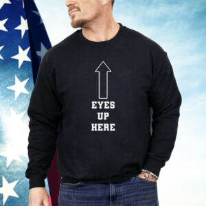 Eyes Up Here Shirt