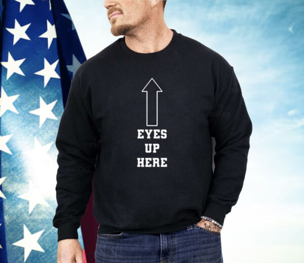 Eyes Up Here Shirt