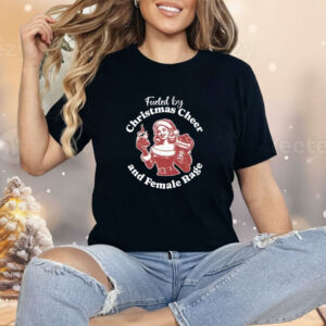 Fueled By Christmas Cheer And Female Rage Patriarchy Shirt