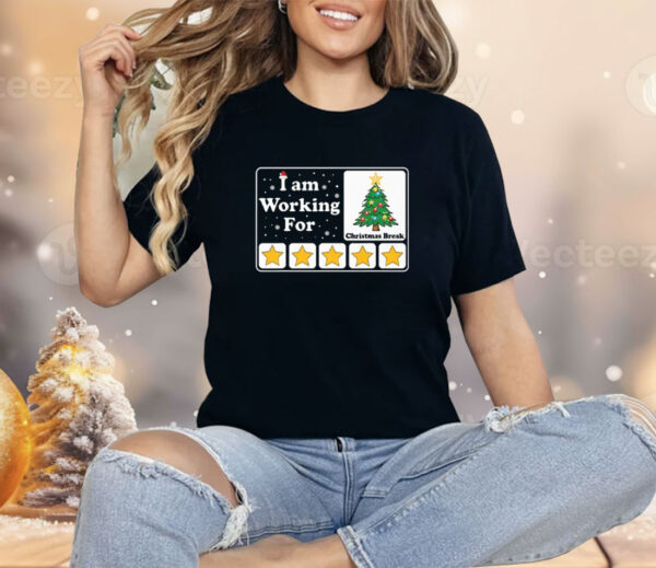 I Am Working For Christmas Break Shirt