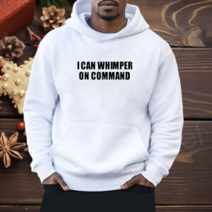 I Can Whimper On Command Shirt