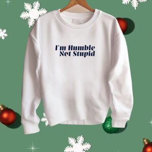 I’m Humble Not Stupid Shirt