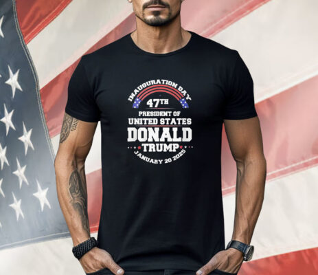 Inauguration Day 47th President Of United States Donald Trump January 20 2025 Shirt