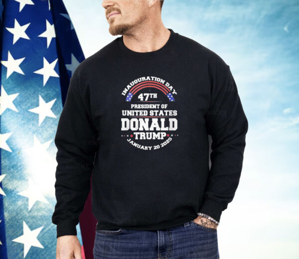 Inauguration Day 47th President Of United States Donald Trump January 20 2025 Shirt