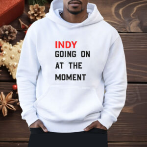 John Green Indy Going On At The Moment Shirt