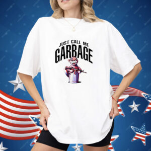 Just call me garbage Shirt