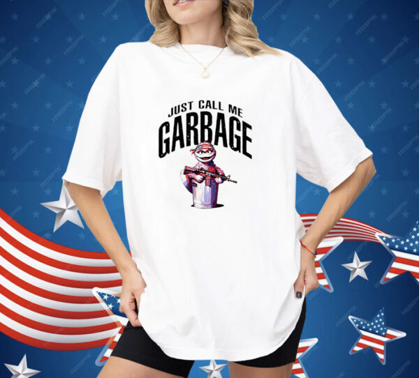 Just call me garbage Shirt