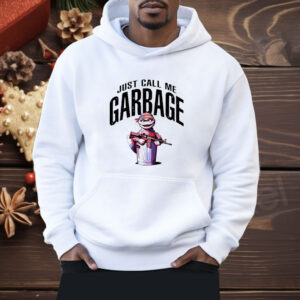 Just call me garbage Shirt