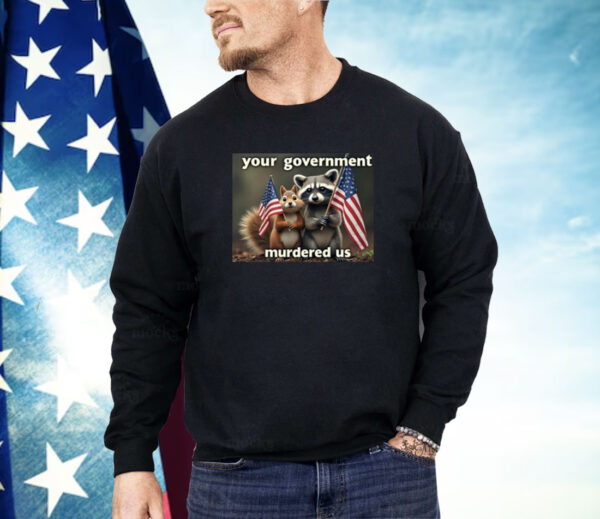 Mark Longo Your Government Murdered Us Shirt