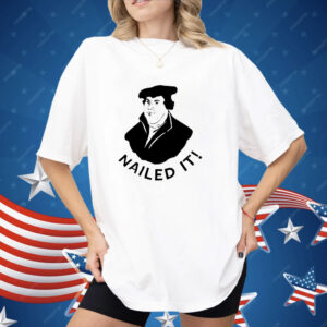 Martin Luther nailed it Shirt