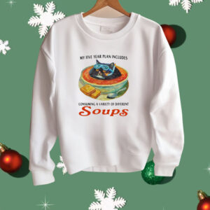 My Five Year Plan Includes Consuming A Variety Of Different Soups Shirt