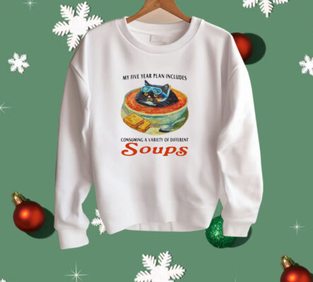 My Five Year Plan Includes Consuming A Variety Of Different Soups Shirt