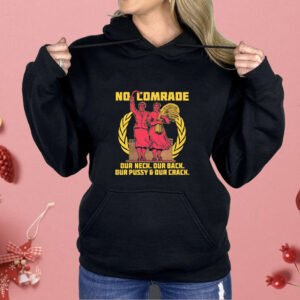 No Comrade Our Neck Our Back Our Pussy & Our Crack Shirt