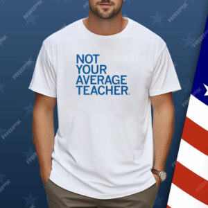 Not Your Average Teacher Shirt