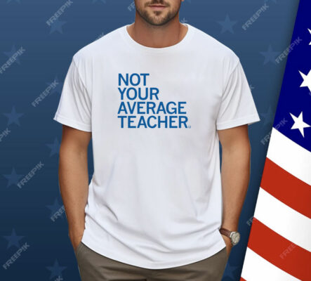 Not Your Average Teacher Shirt