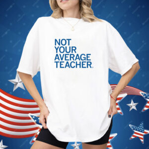 Not Your Average Teacher Shirt