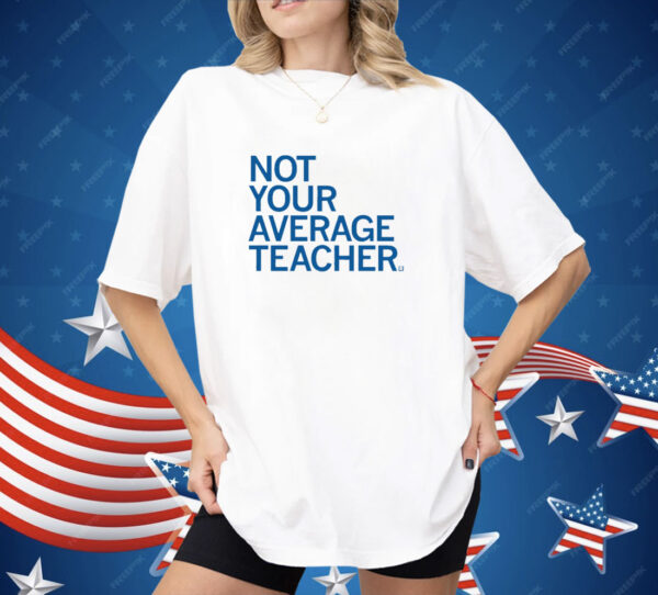 Not Your Average Teacher Shirt