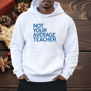 Not Your Average Teacher Shirt