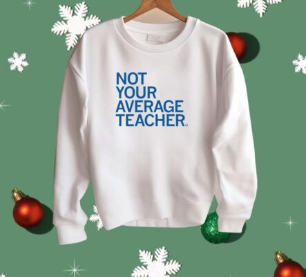 Not Your Average Teacher Shirt