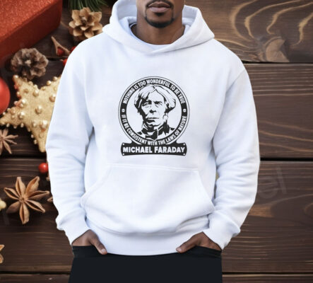 Nothing is too wonderful to be true if it be consistent with the laws of nature Michael Faraday Shirt