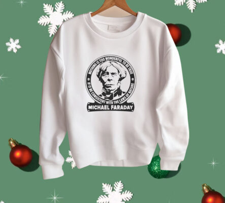 Nothing is too wonderful to be true if it be consistent with the laws of nature Michael Faraday Shirt