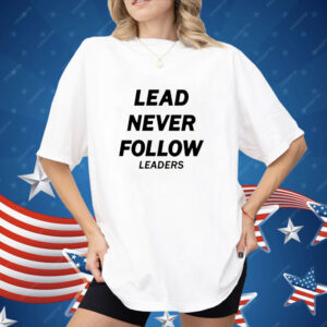 lead never follow leaders Shirt