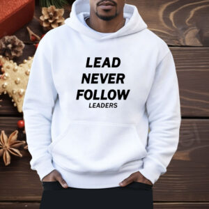 lead never follow leaders Shirt