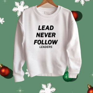 lead never follow leaders Shirt