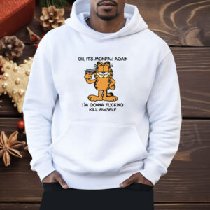 Oh It's Monday Again I'm Gonna Fucking Kill Myself Shirt